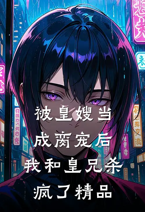 被皇嫂当成脔宠后，我和皇兄杀疯了精品