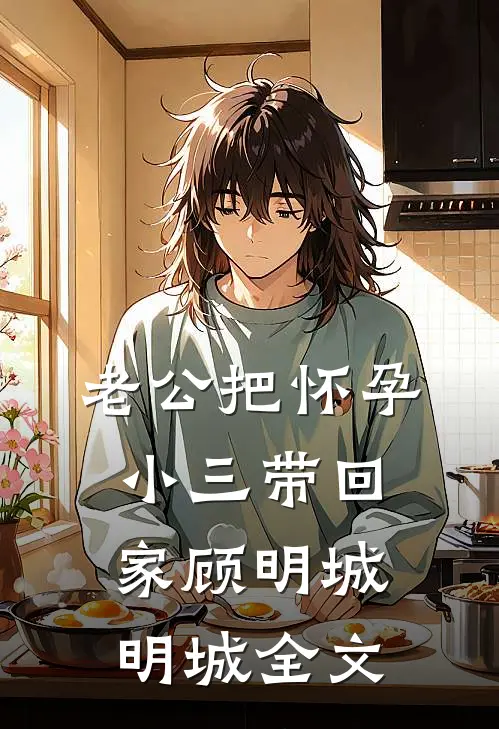 老公把怀孕小三带回家顾明城明城全文