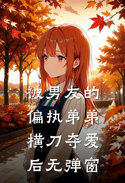 被男友的偏执弟弟横刀夺爱后无弹窗