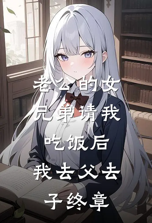 老公的女兄弟请我吃饭后，我去父去子终章