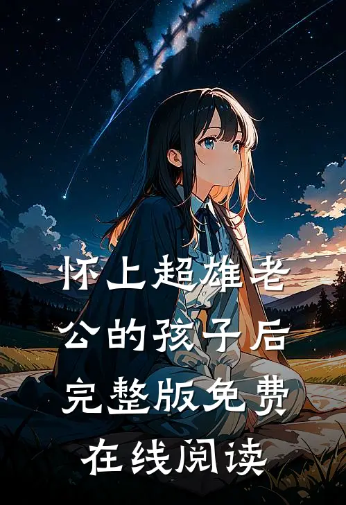 怀上超雄老公的孩子后完整版免费在线阅读