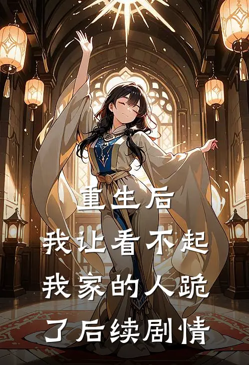 重生后，我让看不起我家的人跪了后续剧情