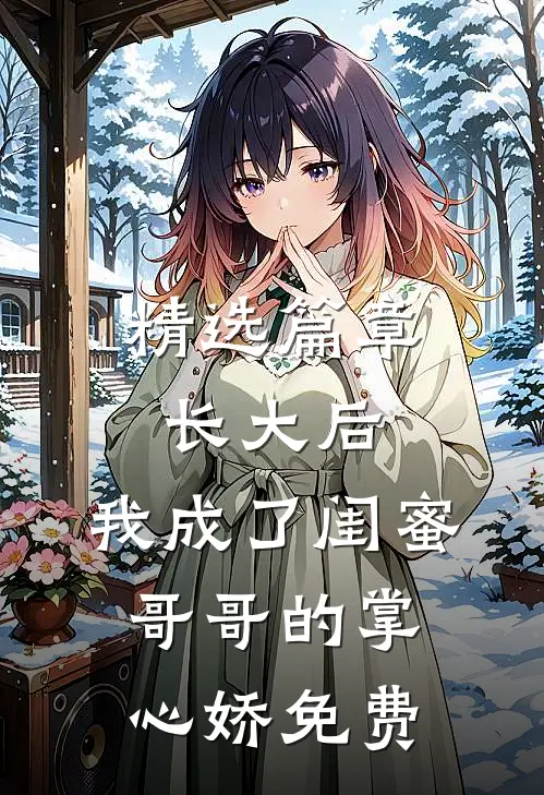 精选篇章长大后,我成了闺蜜哥哥的掌心娇 免费