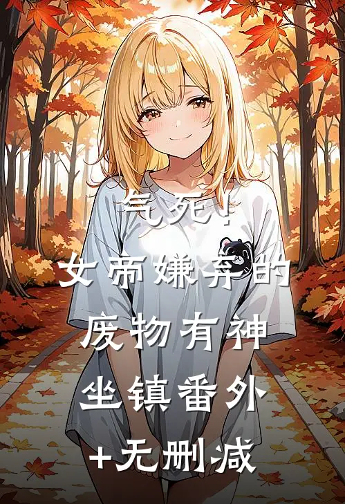 气死！女帝嫌弃的废物有神坐镇番外+无删减