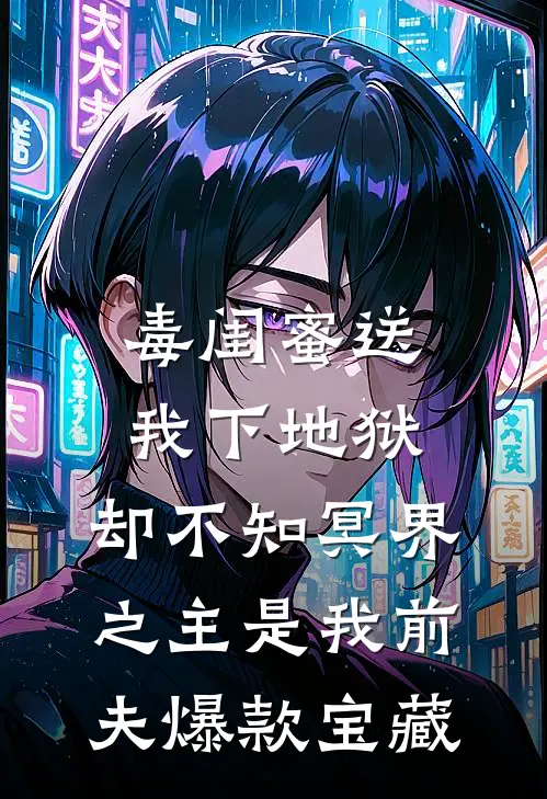 毒闺蜜送我下地狱，却不知冥界之主是我前夫爆款宝藏