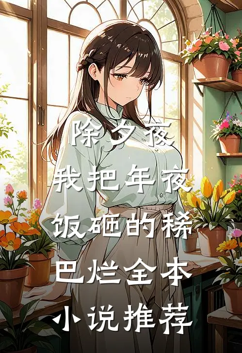 除夕夜，我把年夜饭砸的稀巴烂全本小说推荐