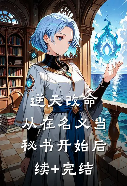 逆天改命，从在名义当秘书开始后续+完结