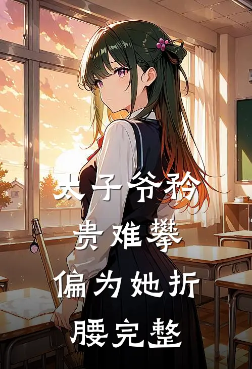 太子爷矜贵难攀，偏为她折腰完整