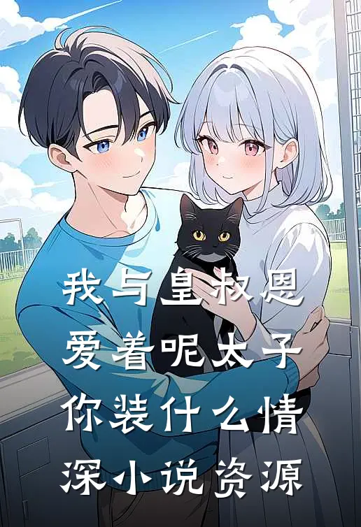 我与皇叔恩爱着呢太子你装什么情深小说资源