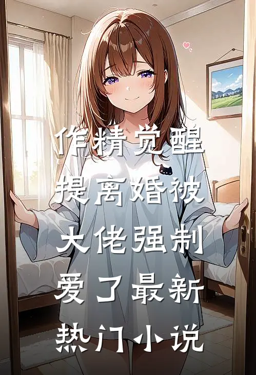 作精觉醒，提离婚被大佬强制爱了最新热门小说