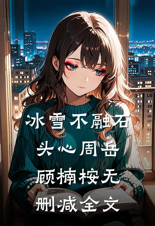 冰雪不融石头心周岳顾楠桉无删减全文