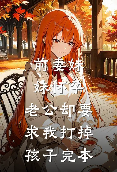 前妻妹妹怀孕，老公却要求我打掉孩子完本