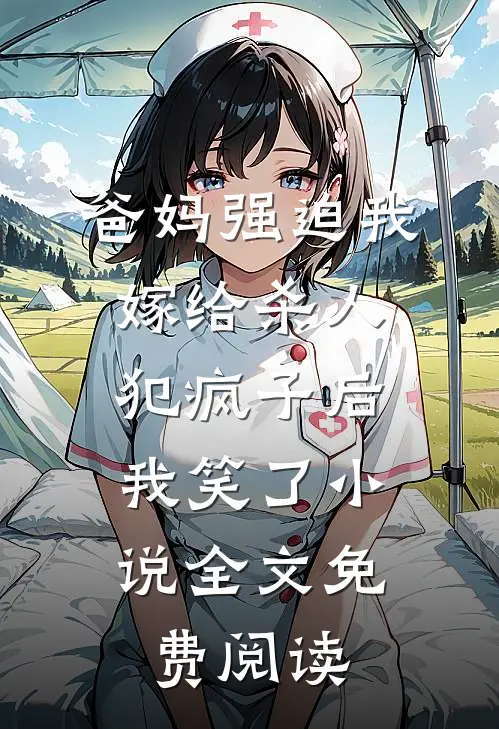 爸妈强迫我嫁给杀人犯疯子后，我笑了小说全文免费阅读