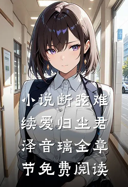 小说断弦难续爱归尘君泽音璃全章节免费阅读