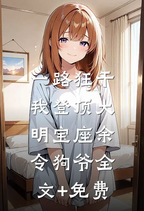 一路狂干，我登顶大明宝座余令狗爷全文+免费