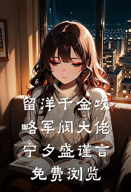 留洋千金攻略军阀大佬宁夕盛谨言免费浏览