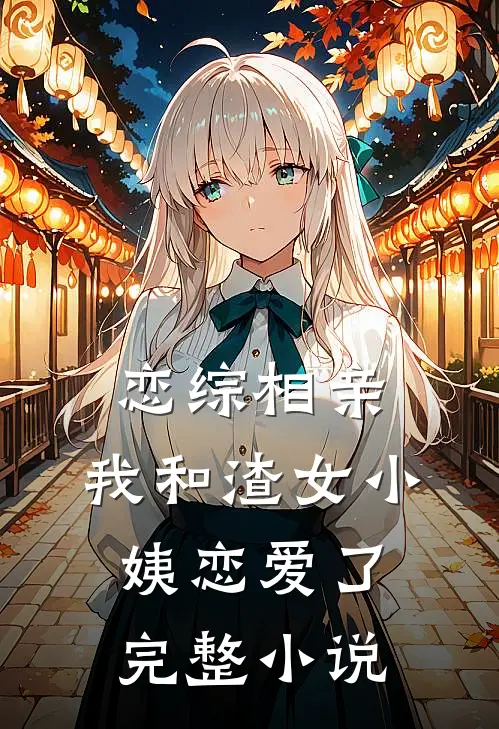 恋综相亲：我和渣女小姨恋爱了完整小说