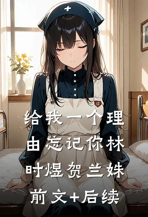 给我一个理由忘记你林时煜贺兰姝前文+后续