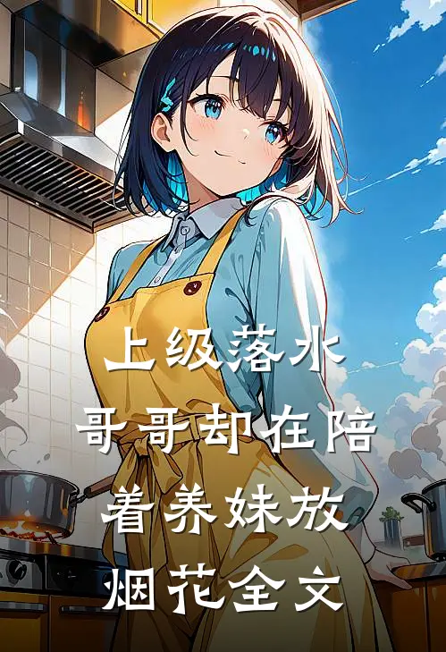 上级落水，哥哥却在陪着养妹放烟花全文