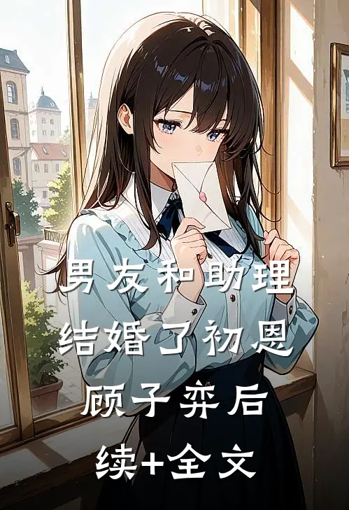 男友和助理结婚了初恩顾子弈后续+全文