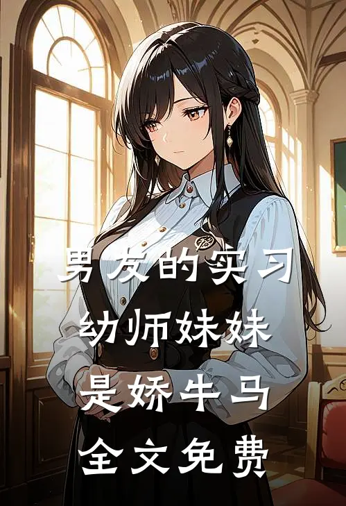 男友的实习幼师妹妹是娇牛马全文免费
