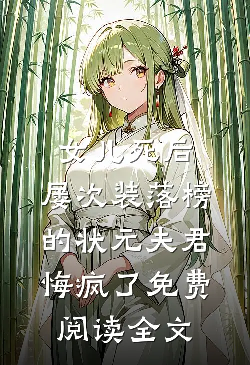 女儿死后，屡次装落榜的状元夫君悔疯了免费阅读全文