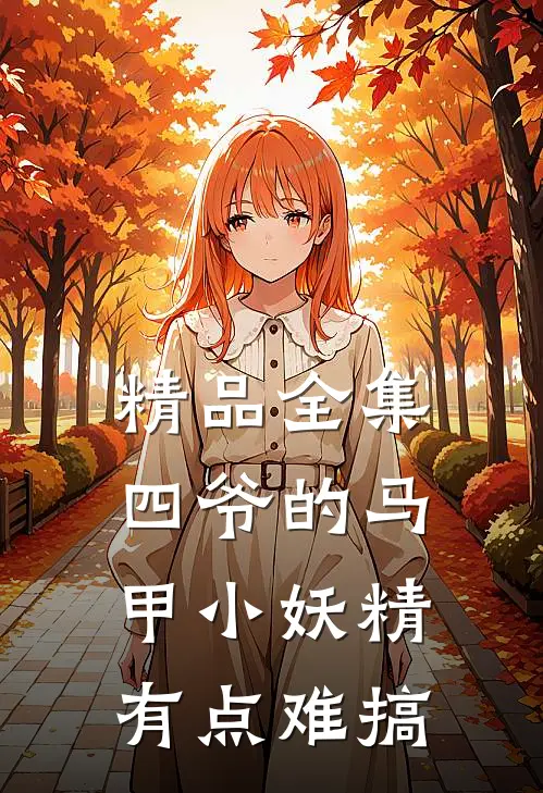 精品全集四爷的马甲小妖精有点难搞