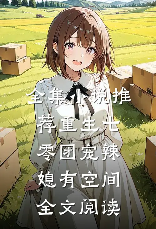 全集小说推荐重生七零团宠辣媳有空间全文阅读
