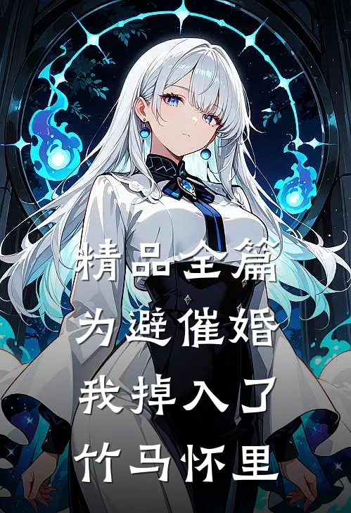 精品全篇为避催婚，我掉入了竹马怀里