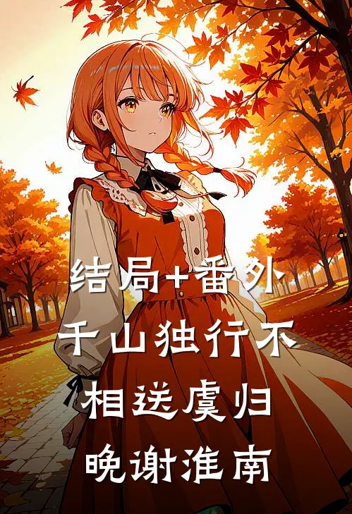 结局+番外千山独行不相送虞归晚谢淮南