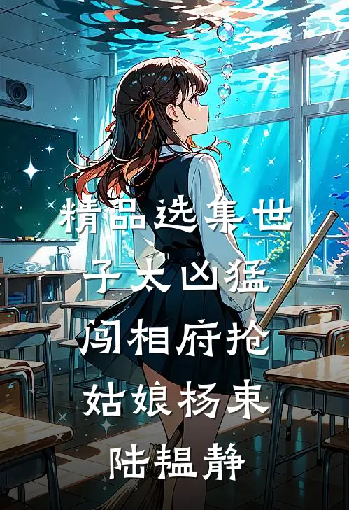 精品选集世子太凶猛:闯相府抢姑娘杨束陆韫静