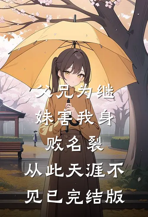 父兄为继妹害我身败名裂，从此天涯不见已完结版