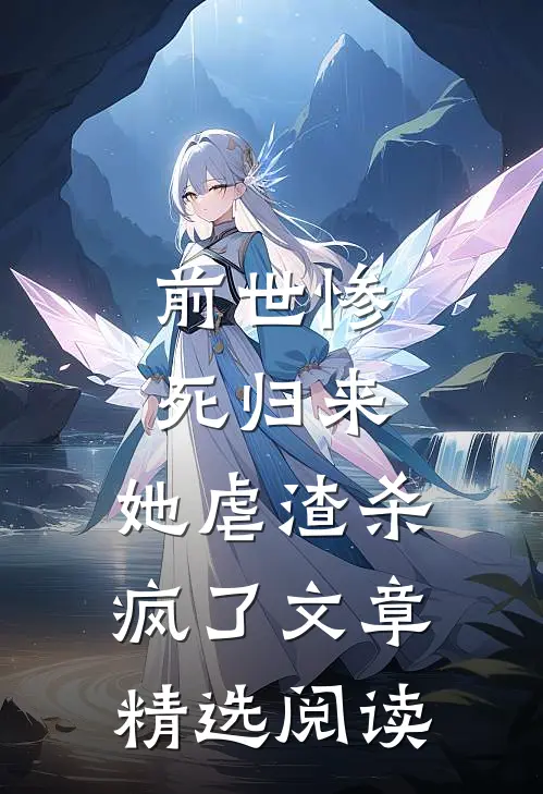 前世惨死归来，她虐渣杀疯了文章精选阅读