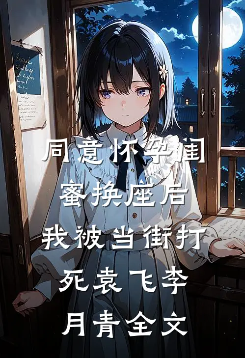 同意怀孕闺蜜换座后，我被当街打死袁飞李月青全文