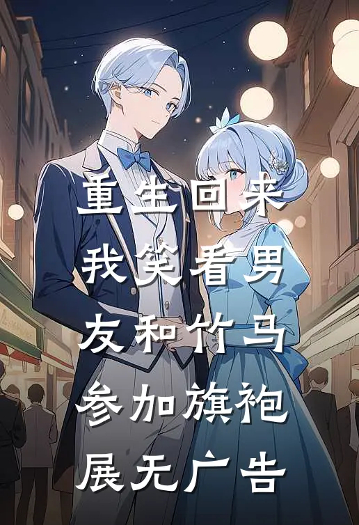重生回来，我笑看男友和竹马参加旗袍展无广告