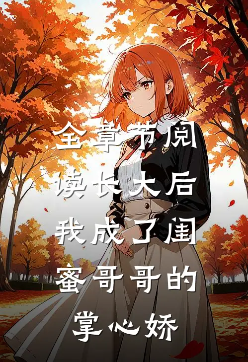 全章节阅读长大后，我成了闺蜜哥哥的掌心娇