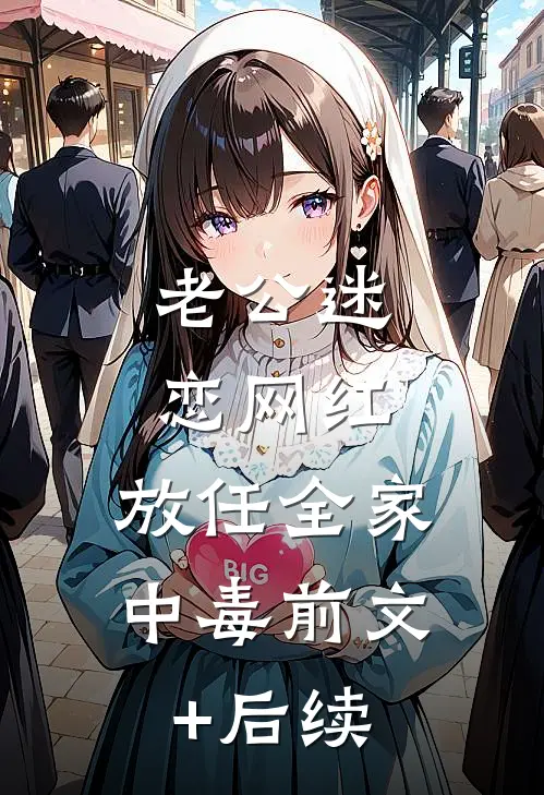 老公迷恋网红，放任全家中毒前文+后续