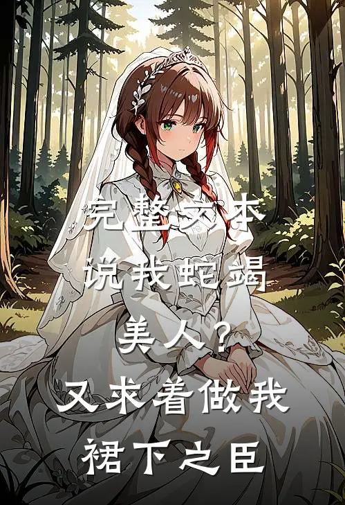 完整文本说我蛇竭美人？又求着做我裙下之臣