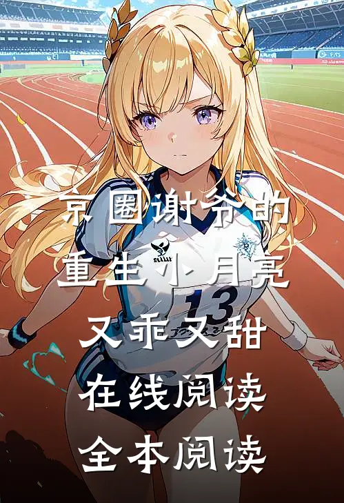 京圈谢爷的重生小月亮，又乖又甜在线阅读全本阅读
