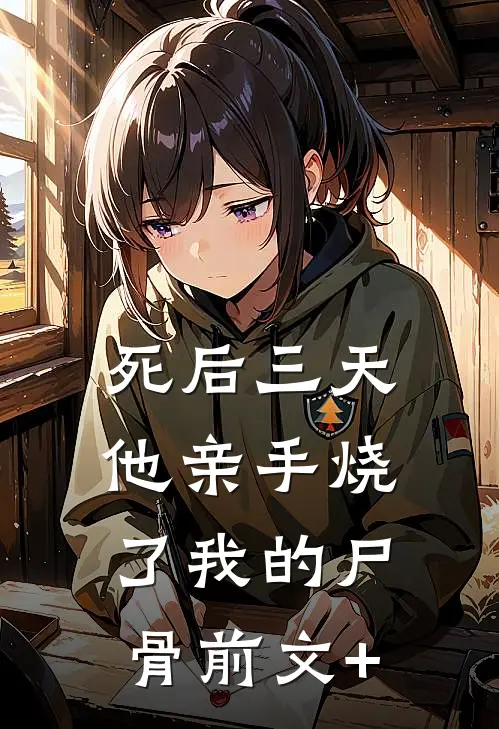 死后三天，他亲手烧了我的尸骨前文+