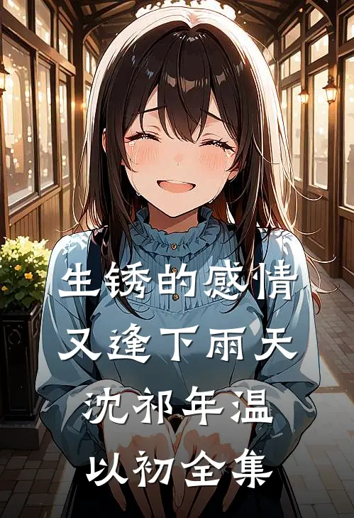 生锈的感情又逢下雨天沈祁年温以初全集