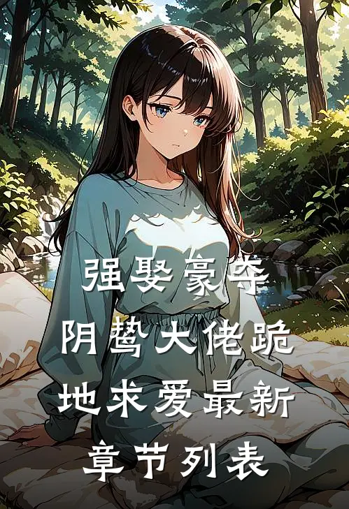 强娶豪夺，阴鸷大佬跪地求爱最新章节列表