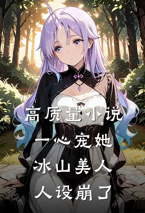 高质量小说一心宠她，冰山美人人设崩了