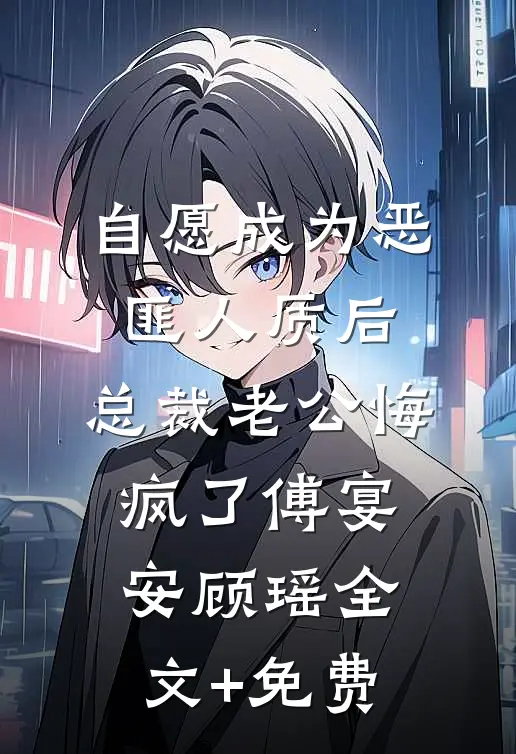 自愿成为恶匪人质后，总裁老公悔疯了傅宴安顾瑶全文+免费