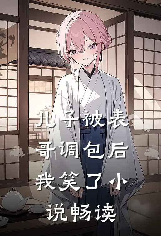 儿子被表哥调包后，我笑了小说畅读