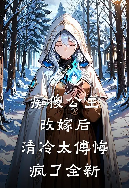 痴傻公主改嫁后，清冷太傅悔疯了全新