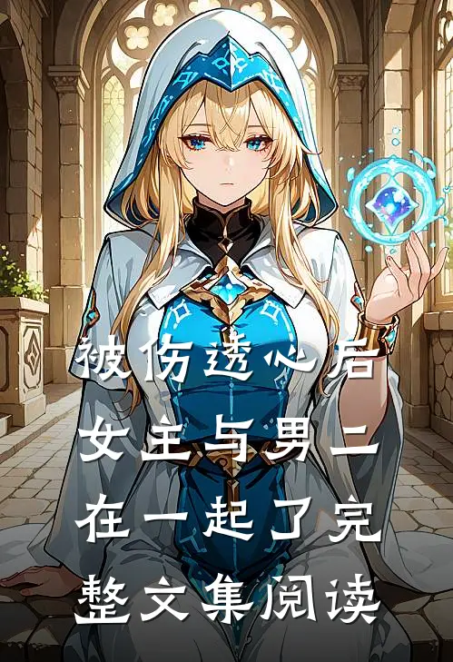 被伤透心后，女主与男二在一起了完整文集阅读
