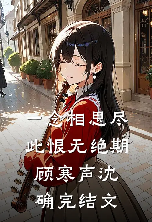 一念相思尽，此恨无绝期顾寒声沈确完结文