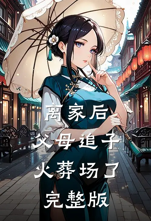 离家后，父母追子火葬场了完整版