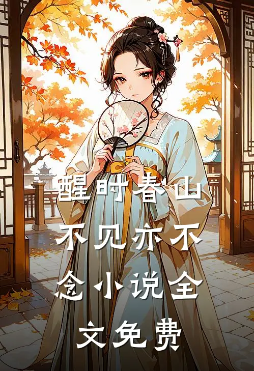 醒时春山，不见亦不念小说全文免费
